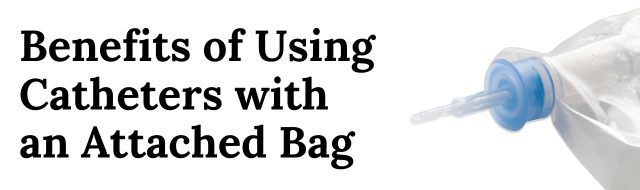benefits of using catheters with an attached bag